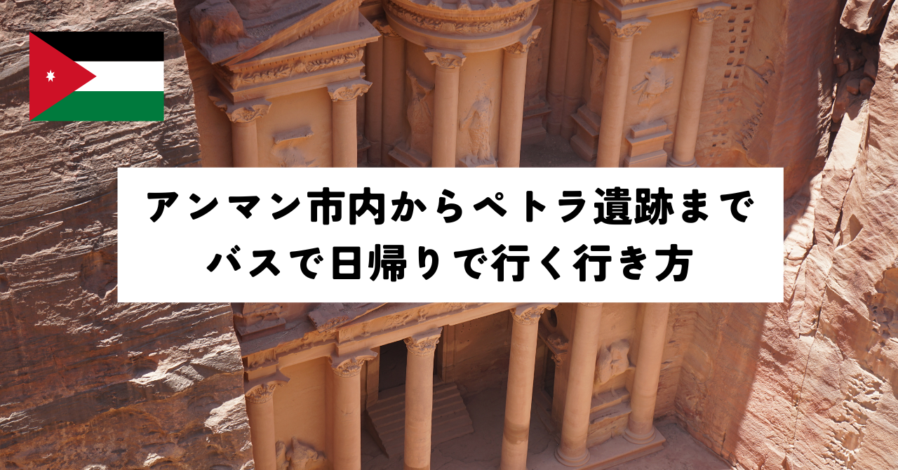 【簡単】アンマン市内からペトラ遺跡までバスで日帰りで行く行き方【ヨルダン】